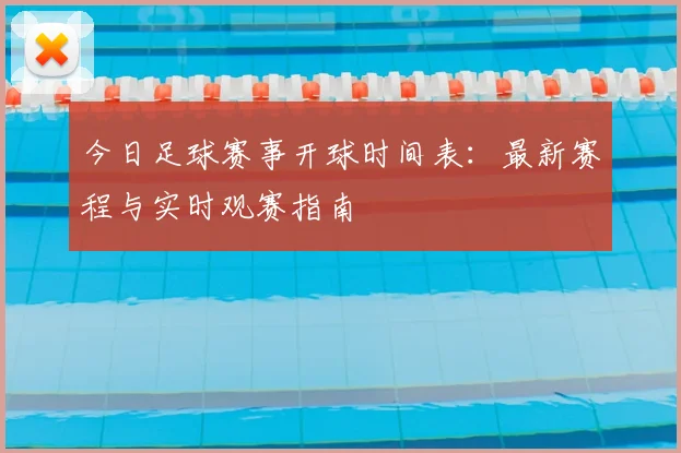 今日足球赛事开球时间表：最新赛程与实时观赛指南