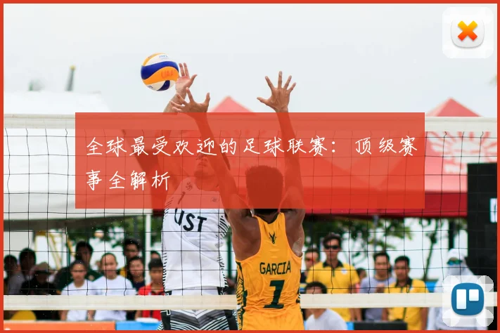 全球最受欢迎的足球联赛：顶级赛事全解析