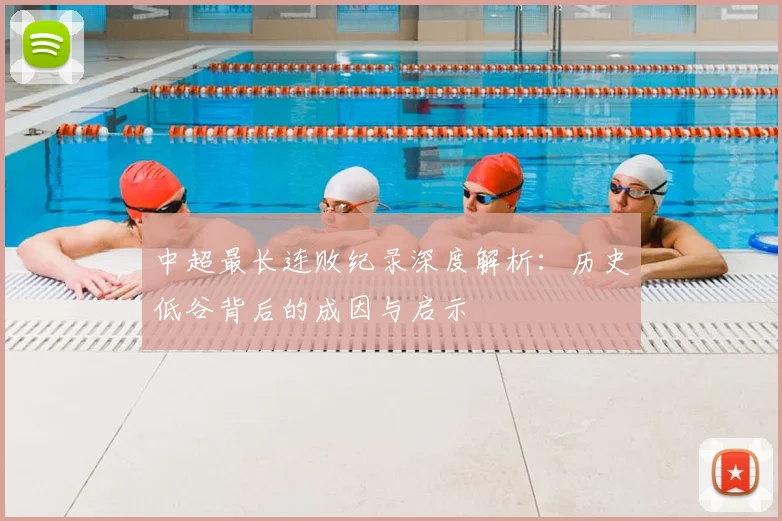 中超最长连败纪录深度解析：历史低谷背后的成因与启示